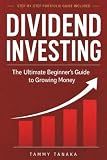 Dividend Investing: The Ultimate Beginner's Guide To Growing Money Step By Step Portfolio Guide Build Wealth With Passive Income