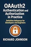 OAuth2 Authentication and Authorization in Practice: Definitive Reference for Developers and Engineers