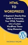 HTML TO WORDPRESS: A Beginner's Step-by-Step Guide to Converting Your HTML Template into a Custom WordPress Theme Using Elementor