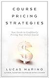 Course Pricing Strategies: Your Guide to Confidently Pricing Your Online Course (Course Strategies Series)
