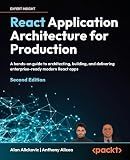 React Application Architecture for Production: A hands-on guide to architecting, building, and delivering enterprise-ready modern React apps