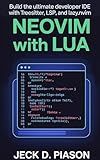Neovim with Lua: Build the Ultimate Developer IDE with Treesitter, LSP, and Lazy.nvim (Neovim Developer Series Book 1)