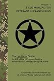 Field Manual for Veterans in Franchising: The Unofficial Guide for U.S. Military Veterans Seeking Information on Franchise Opportunities