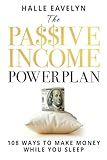 The Passive Income Power Plan: 108 Ways to Make Money While You Sleep