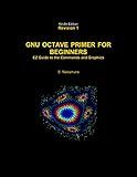 GNU OCTAVE PRIMER FOR BEGINNERS: EZ Guide to Octave Commands and Graphics