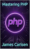 Mastering PHP: A Comprehensive Guide from Core Syntax to Advanced Web Application Development