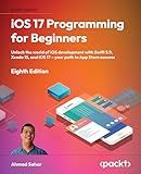 iOS 17 Programming for Beginners: Unlock the world of iOS development with Swift 5.9, Xcode 15, and iOS 17 – your path to App Store success