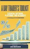 The Day Trader’s Toolkit: Top Software, Platforms & Systems to Build Your Ultimate Trading Setup