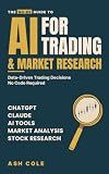 The No-BS Guide to AI for Trading & Market Research: How to Use ChatGPT, Claude & AI Tools for Market Analysis, Stock Research & Data-Driven Trading ... ... Required (The No-BS AI Playbooks Book 3)
