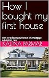 How I bought my first house : with zero down payment at 1% mortgage subsidized rate