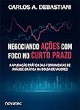 Negociando ações com foco no curto prazo: A aplicação prática das ferramentas de análise gráfica na bolsa de valores (Portuguese Edition)
