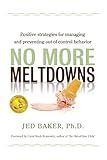 No More Meltdowns: Positive Strategies for Managing and Preventing Out-Of-Control Behavior