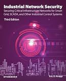 Industrial Network Security: Securing Critical Infrastructure Networks for Smart Grid, SCADA, and Other Industrial Control Systems