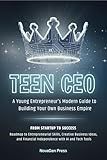 TEEN CEO: A Young Entrepreneur's Modern GuideTo Building Your Own Business Empire: Roadmap To Entrepreneurial Skills, Creative Business Ideas, And Financial Independence With AI And Tech Tools