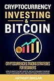 CRYPTOCURRENCY INVESTING & BITCOIN: Cryptocurrencies Trading Strategies for Beginners. How to Invest in NFT, Cryptoart, Altcoin, and Ethereum to Get your Money Safe and Profit from the Blockchain