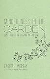 Mindfulness in the Garden: Zen Tools for Digging in the Dirt