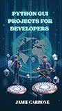 Python GUI Projects for Developers : Design and build projects and user-friendly GUI applications