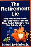 The Retirement Lie: Why Traditional Finance Has Failed Millions—and the Three-Bucket Behavioral Plan That Actually Works