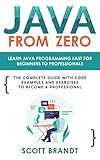 Java From Zero: Learn Java Programming Fast for Beginners to Professionals: The Complete Guide With Code Examples and Exercises to Become a Professional