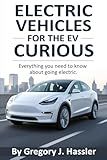 Electric Vehicles for the EV Curious: Everything you need to know about going electric.