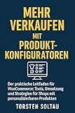 Mehr verkaufen mit Produkt-Konfiguratoren: Der praktische Leitfaden für WooCommerce: Tools, Umsetzung und Strategien für Shops mit personalisierbaren Produkten (German Edition)