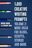 1,000 Creative Writing Prompts, Volume 2: More Ideas for Blogs, Scripts, Stories and More (Story Prompts for Journaling, Blogging and Beating Writer's Block)