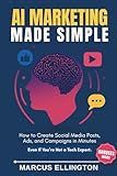 AI Marketing Made Simple: How to Create Social Media Posts, Ads, and Campaigns in Minutes — Even If You’re Not a Tech Expert.