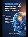 Foundations of Technology and Artificial Intelligence: A Beginner's Guide to Understanding IT basics and AI Concepts