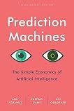 Prediction Machines: The Simple Economics of Artificial Intelligence