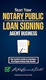 Start Your Notary Public & Loan Signing Agent Business: The Insiders Guide to Starting a Six-Figure Notary Side Hustle (All State Requirements Included)