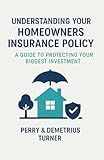 Understanding Your Homeowners Insurance Policy: A Guide to Protecting Your Biggest Investment