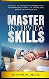 Master Interview Skills: Powerful Techniques to Stay Confident and Composed During a Face-to-Face or Virtual Interview in 2020.