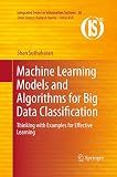 Machine Learning Models and Algorithms for Big Data Classification: Thinking with Examples for Effective Learning (Integrated Series in Information Systems, 36)