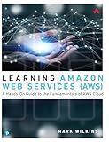 Learning Amazon Web Services (AWS): A Hands-On Guide to the Fundamentals of AWS Cloud