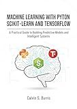 Machine Learning with Python Scikit-Learn and TensorFlow: A Practical Guide to Building Predictive Models and Intelligent Systems