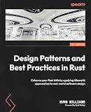 Design Patterns and Best Practices in Rust: Enhance your Rust skills by applying idiomatic approaches to real-world software design