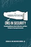 The Hidden Potential of DNS In Security: Combating Malware, Data Exfiltration, and more - The Guide for Security Professionals