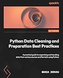 Python Data Cleaning and Preparation Best Practices: A practical guide to organizing and handling data from various sources and formats using Python