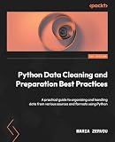 Python Data Cleaning and Preparation Best Practices: A practical guide to organizing and handling data from various sources and formats using Python
