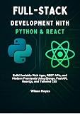 Full-Stack Development with Python & React: Build Scalable Web Apps, REST APIs, and Modern Frontends Using Django, FastAPI, React.js, and Tailwind CSS