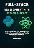 Full-Stack Development with Python & React: Build Scalable Web Apps, REST APIs, and Modern Frontends Using Django, FastAPI, React.js, and Tailwind CSS