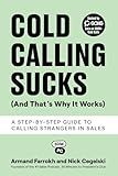 Cold Calling Sucks (And That's Why It Works): A Step-by-Step Guide to Calling Strangers in Sales