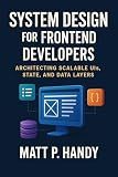 System Design for Frontend Developers: Architecting Scalable UIs, State, and Data Layers