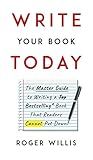 Write Your Book Today: The Master Guide to Writing a Bestselling Book That Readers Cannot Put Down