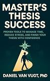 Master's Thesis Success: Proven Tools to Manage Time, Reduce Stress, and Finish Your Thesis with Confidence