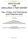 How To Use the UNIX-LINUX vi Text Editor: Tips, Tricks, and Techniques (And Tutorials Too!)