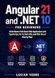 Angular 21 and .NET 10 for Beginners: Build Modern Full-Stack Web Applications with TypeScript, C# 14, Web APIs, and SQL Server Step by Step