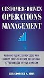 Customer-Driven Operations Management: Aligning Business Processes and Quality Tools to Create Operational Effectiveness in Your Company