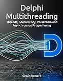 Delphi Multithreading: Threads, Concurrency, Parallelism and Asynchronous Programming