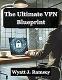 The Ultimate VPN Blueprint : A Step-by-Step Guide to Building Your Own Secure Network (Ultimate Developers Handbook For Beginners)